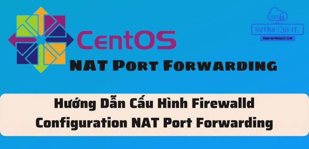 Hướng Dẫn Cấu Hình Firewalld Configuration NAT Port Forwarding Trên Centos 7.3